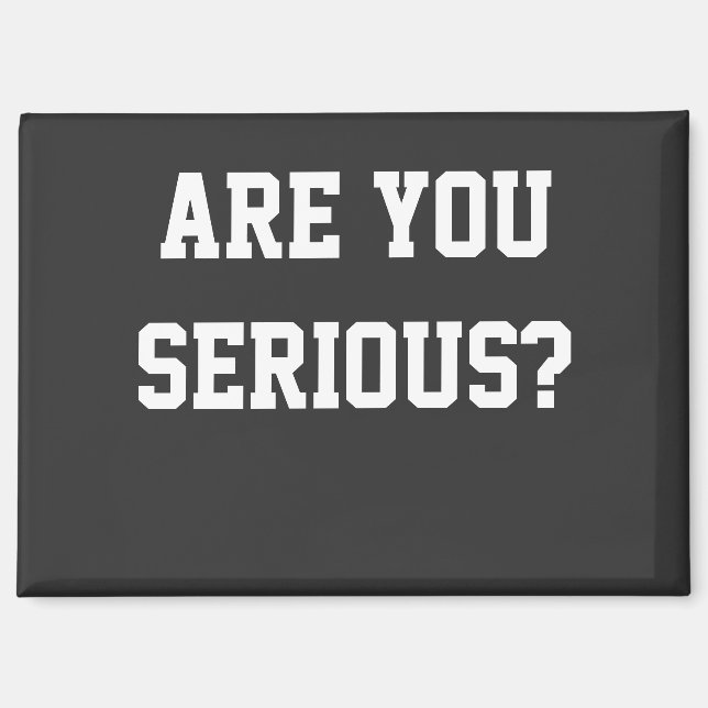Are you serious? magnet (Front)