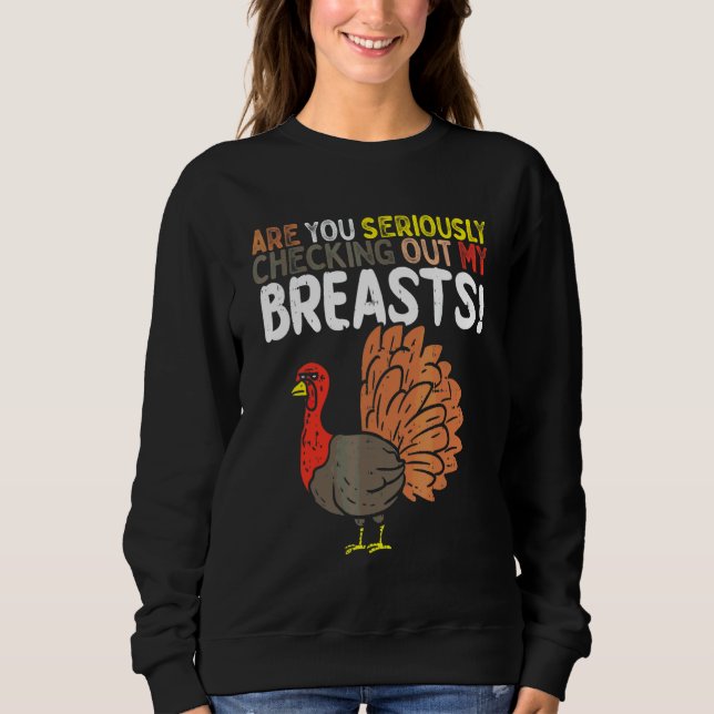 Are you seriously checking out my breasts  sweatshirt (Front)