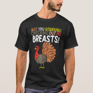 Are you seriously checking out my breasts T-Shirt