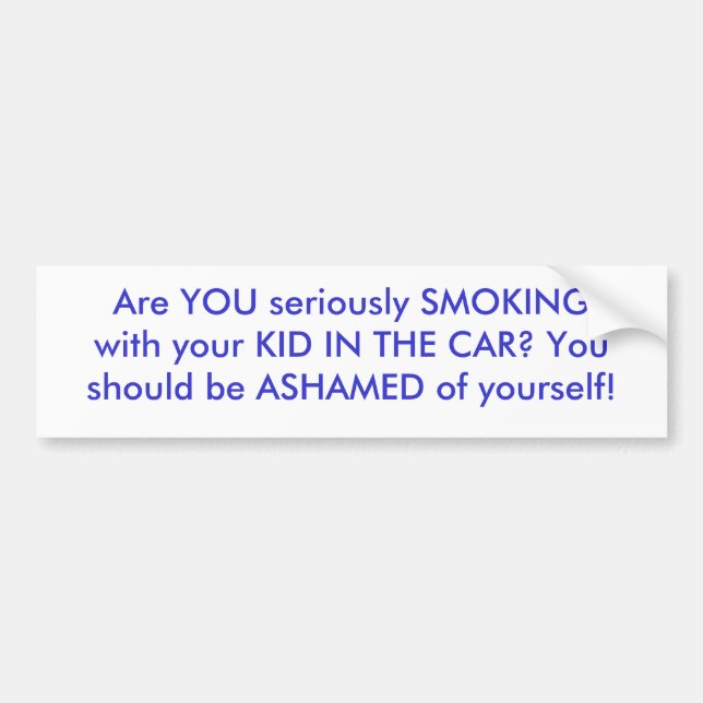 Are YOU seriously SMOKING with your KID IN THE ... Bumper Sticker (Front)
