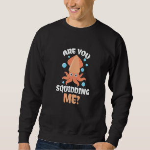 Are You Squidding Me for all Octopus and Kraken Fa Sweatshirt