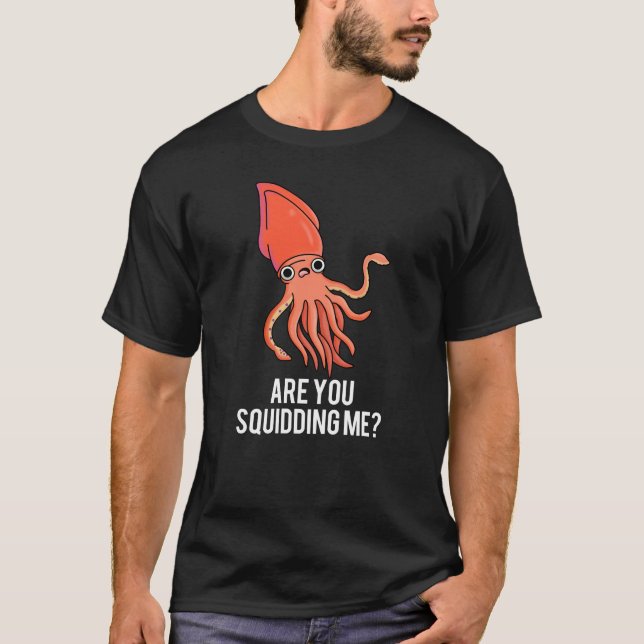 Are You Squidding Me Funny Squid Pun Dark BG T-Shirt (Front)