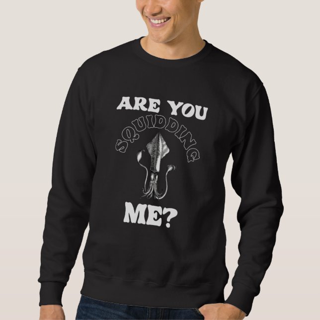 Are You Squidding Me Joke Humor Kidding Squid Sweatshirt (Front)