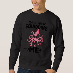 Are You Squidding Me Octopus Cephalopod Squid Men Sweatshirt