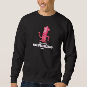 Are You Squidding Me Squid Octopus 1 Sweatshirt