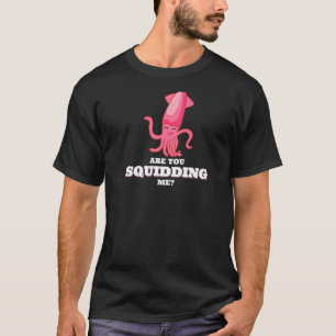 Are You Squidding Me Squid Octopus 1 T-Shirt