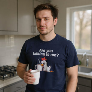 Are You Talking To Me? Funny Chicken Coffee T-Shirt