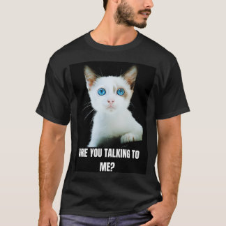 Are you talking to me T-Shirt