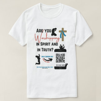 Are You Worshipping In Spirt and In Truth?  T-Shirt