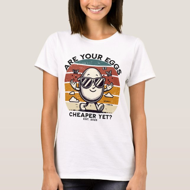 Are your  eggs cheaper yet? T-Shirt (Front)