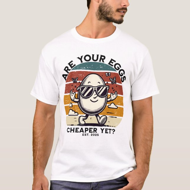 Are your  eggs cheaper yet? T-Shirt (Front)