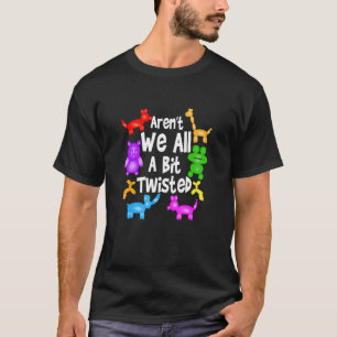 Aren't We All A Bit Twisted Professional Balloon T T-Shirt