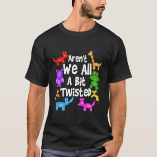 Aren'T We All A Bit Twisted Professional Balloon T T-Shirt