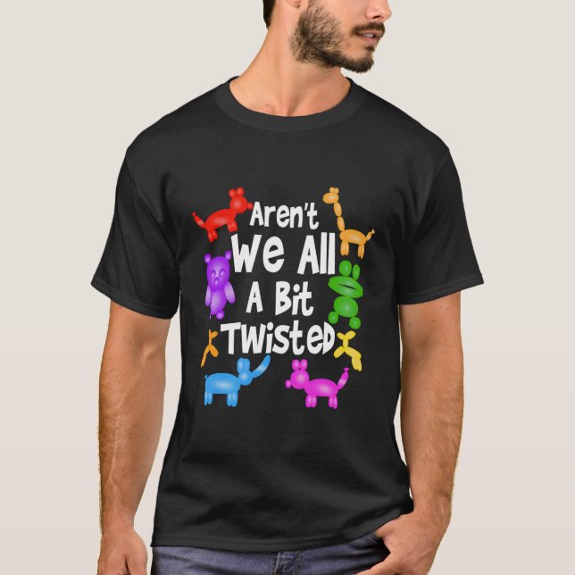 Aren'T We All A Bit Twisted Professional Balloon T T-Shirt (Front)