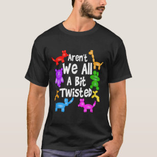 Arent We All A Bit Twisted  Professional Balloon T T-Shirt