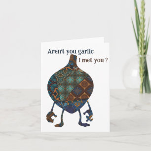 Aren't you garlic I met you  Card