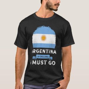 Argentina Is Calling I Must Go Argentina Country M T-Shirt
