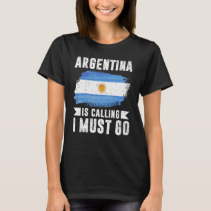 Argentina Is Calling I Must Go T-Shirt