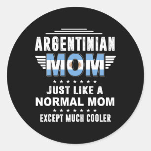 Argentinian Mum Just Like Normal Mum Except Much C Classic Round Sticker