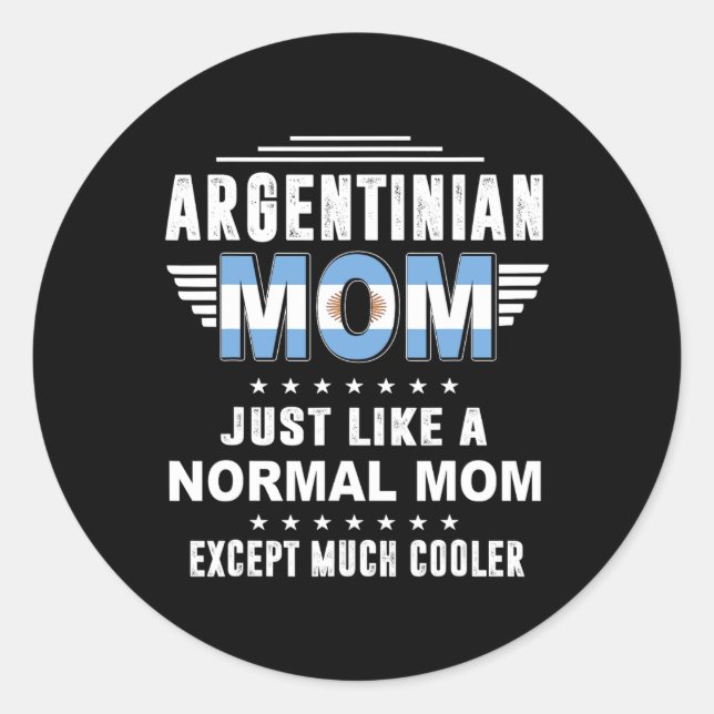 Argentinian Mum Just Like Normal Mum Except Much C Classic Round Sticker (Front)