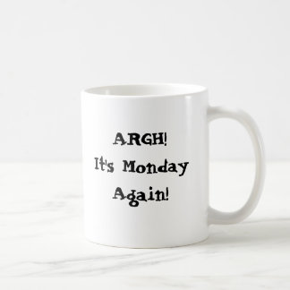 Argh! It's Monday again! I need more coffee Coffee Mug