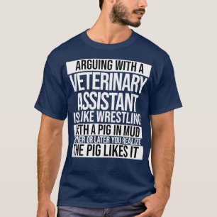Arguing With A Veterinary Assistant Is Like Wrestl T-Shirt