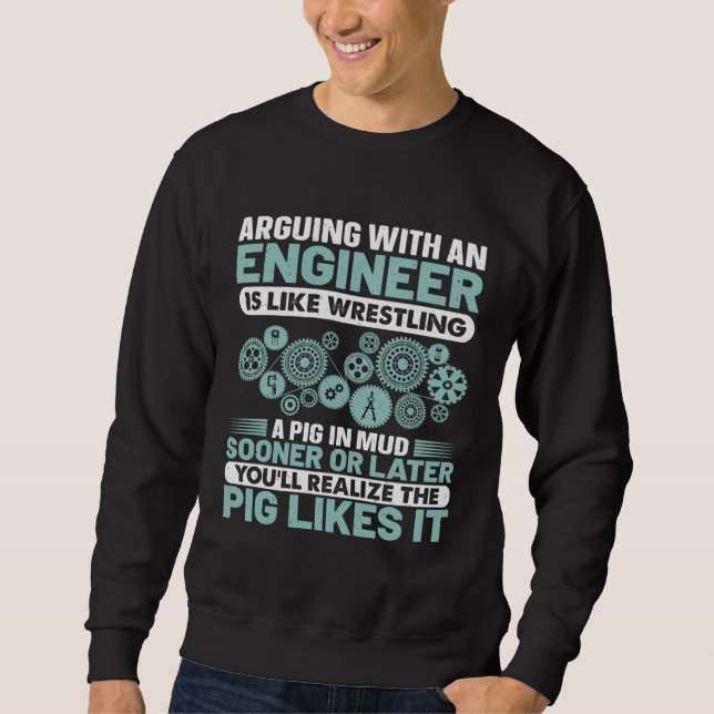 Arguing With An Engineer Is Like Wrestling A Pig I Sweatshirt (Front)