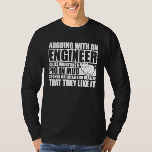 Arguing With An Engineer Is Like Wrestling A Pig I T-Shirt