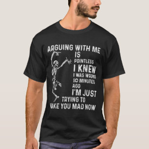 Arguing With Me Is Pointless I Knew I Was Wrong 10 T-Shirt