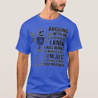 ARGUING WITH ME IS POINTLESS. I KNEW I WAS WRONG 1 T-Shirt