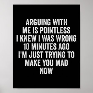 Arguing With Me Is Pointless I Knew I Was Wrong Poster