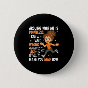 Arguing With Me Is Pointless I Was Knew I Was Wron 6 Cm Round Badge