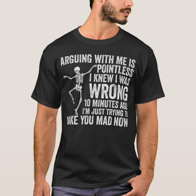 Arguing With Me Is Pointless Skeleton Funny Gift T-Shirt (Front)