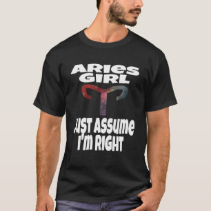Aries Girl Just Assume I m Right Astrology Astrolo T-Shirt