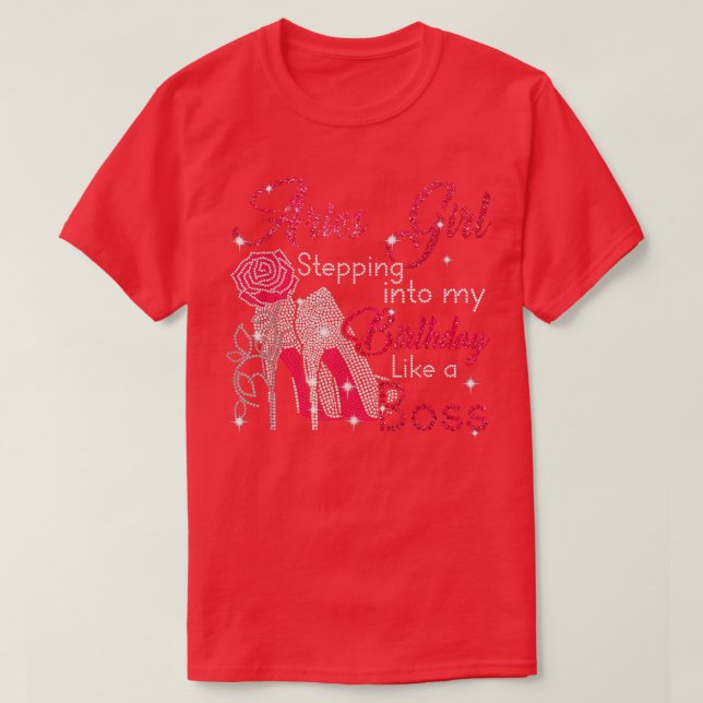 Aries Girl Stepping Into My Birthday Like A Boss F T-Shirt (Design Front)