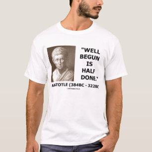 Aristotle Well Begun Is Half Done Quote T-Shirt