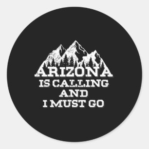 Arizona Is Calling And I Must Go Mountains Classic Round Sticker