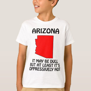 Arizona - It May Be Dull But At Least It's Hot T-Shirt