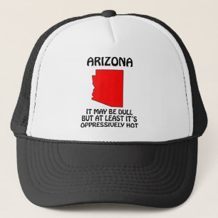 Arizona - It May Be Dull But At Least It's Hot Trucker Hat