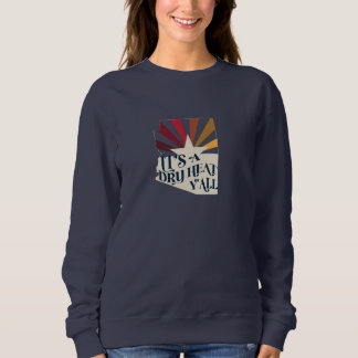 Arizona It's A Dry Heat Sweatshirt