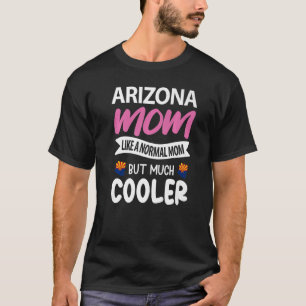 Arizona Mum Like A Normal Mum But Much Cooler   T-Shirt