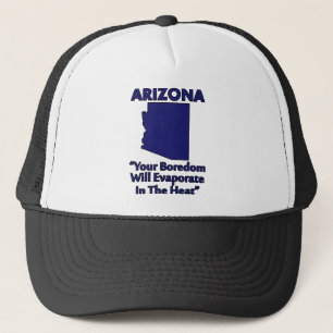 Arizona - Your Boredom Will Evaporate In The Heat Trucker Hat