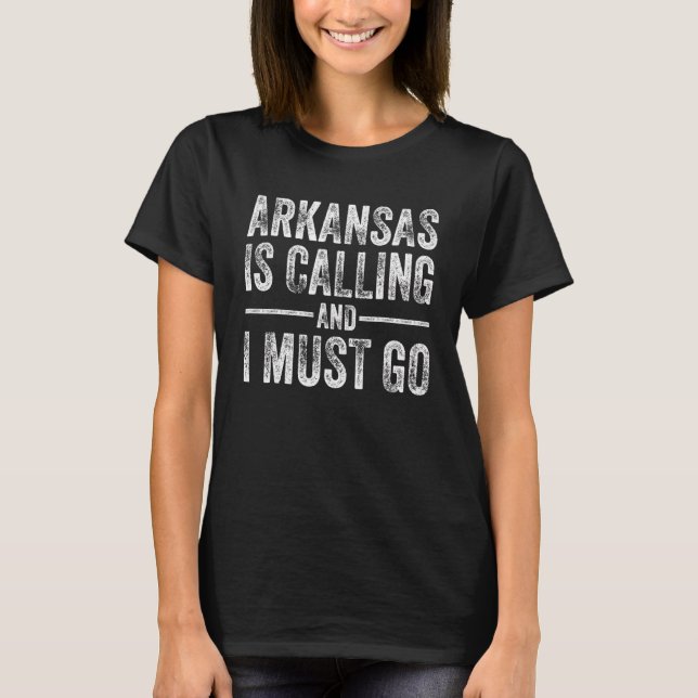 Arkansas Is Calling And I Must Go Funny Home State T-Shirt (Front)