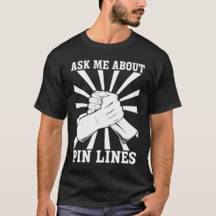 Arm Bar Wrestling Ask me about Pin Lines T-Shirt