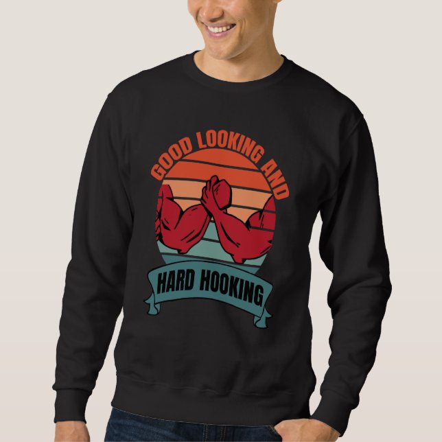 Arm Bar Wrestling Good Looking and Hard Hooking Sweatshirt (Front)