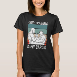 Arm Bar Wrestling Grip Training is my Cardio T-Shirt