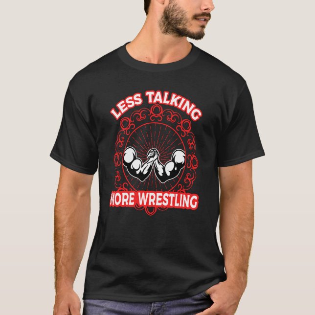 Arm Bar Wrestling Less talking more Wrestling T-Shirt (Front)