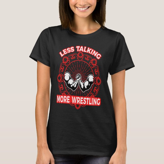 Arm Bar Wrestling  Less talking more Wrestling T-Shirt (Front)