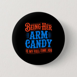 Arm candy full time job engagement fiancé couple 6 cm round badge