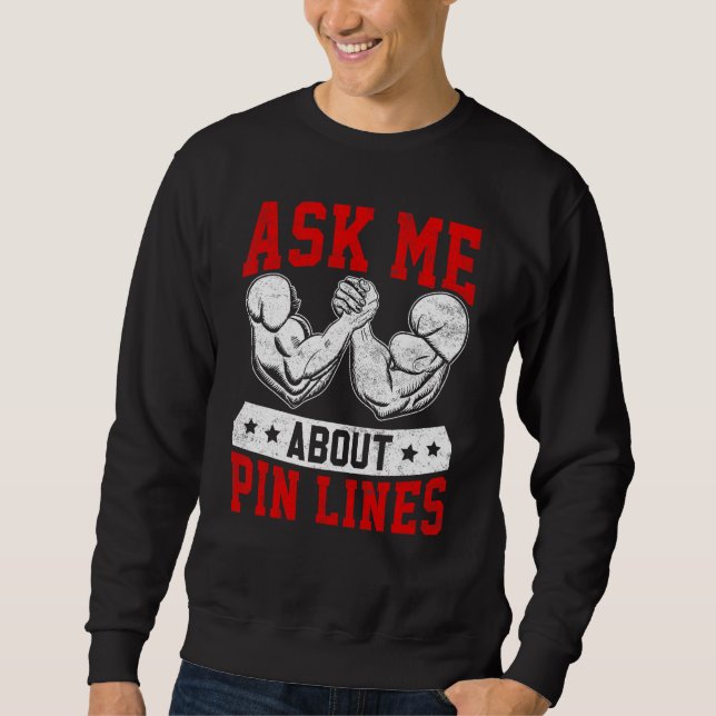 Arm Wrestling Arm Wrestler Ask Me About Pin Lines Sweatshirt (Front)
